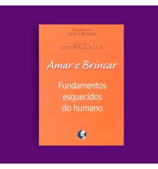 Amar e Brincar - Fundamentos esquecidos do humano